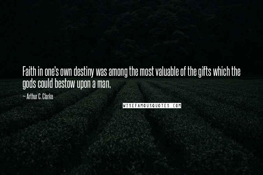 Arthur C. Clarke Quotes: Faith in one's own destiny was among the most valuable of the gifts which the gods could bestow upon a man,