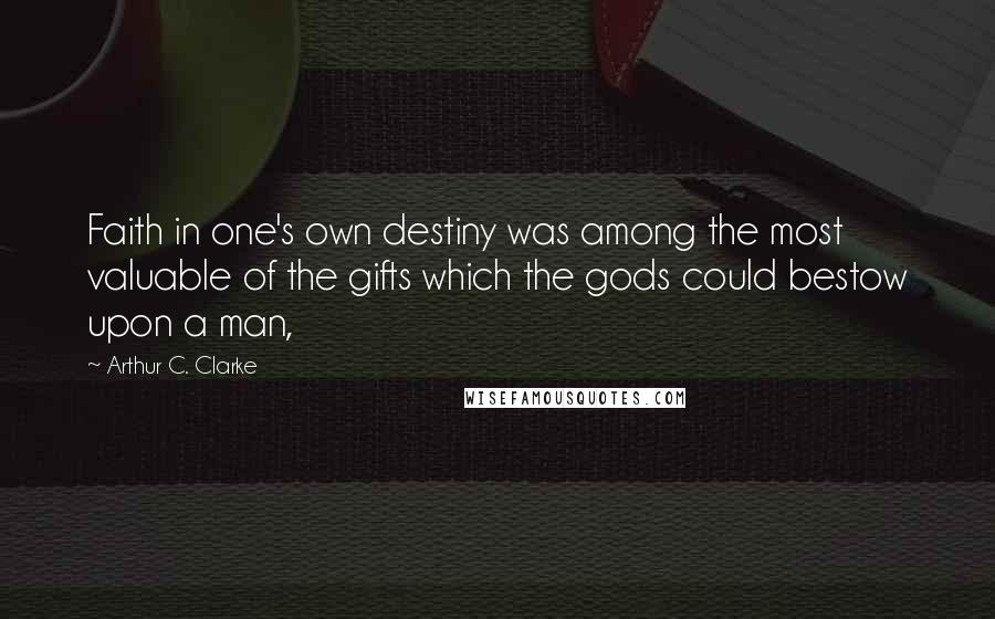 Arthur C. Clarke Quotes: Faith in one's own destiny was among the most valuable of the gifts which the gods could bestow upon a man,