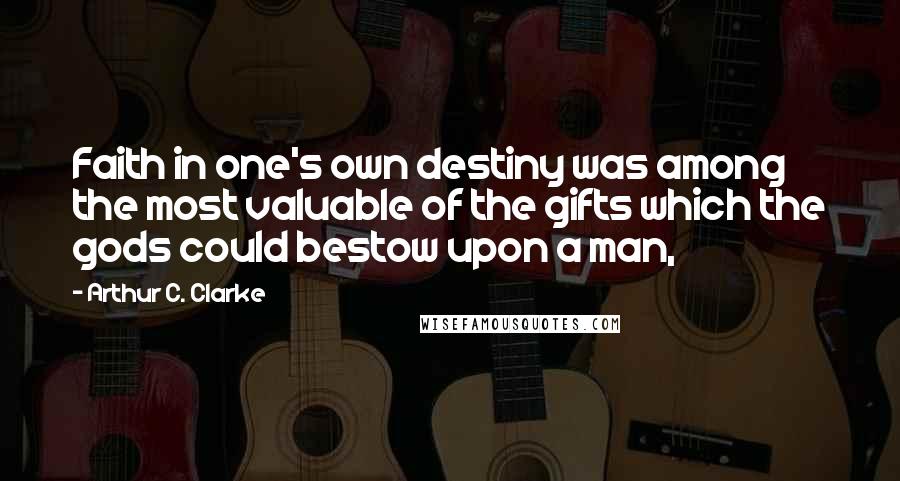 Arthur C. Clarke Quotes: Faith in one's own destiny was among the most valuable of the gifts which the gods could bestow upon a man,