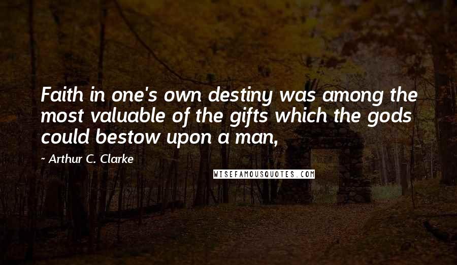 Arthur C. Clarke Quotes: Faith in one's own destiny was among the most valuable of the gifts which the gods could bestow upon a man,