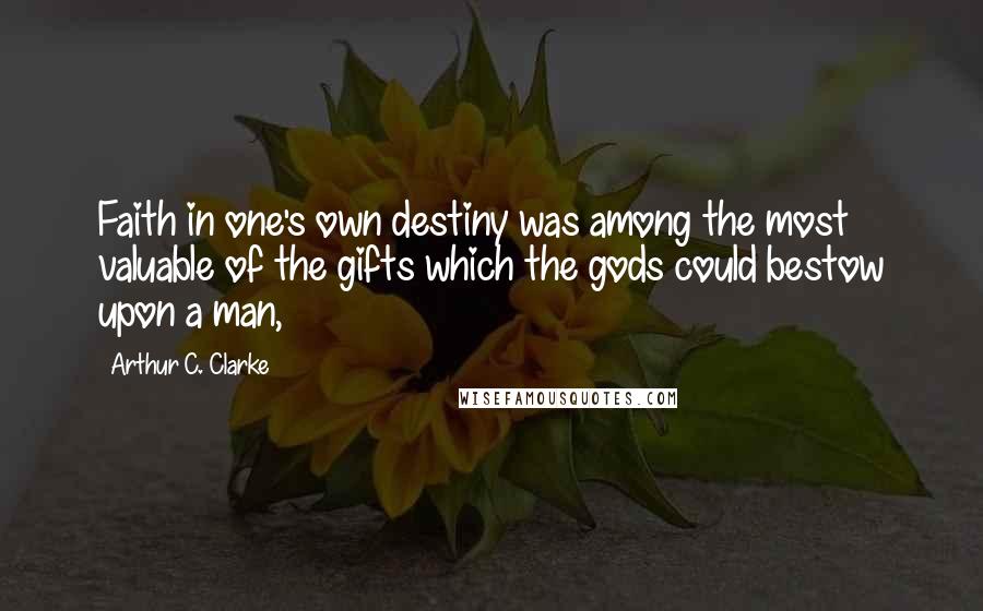 Arthur C. Clarke Quotes: Faith in one's own destiny was among the most valuable of the gifts which the gods could bestow upon a man,