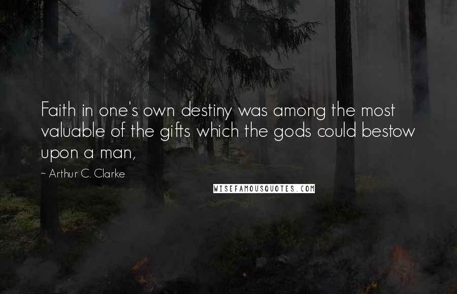 Arthur C. Clarke Quotes: Faith in one's own destiny was among the most valuable of the gifts which the gods could bestow upon a man,