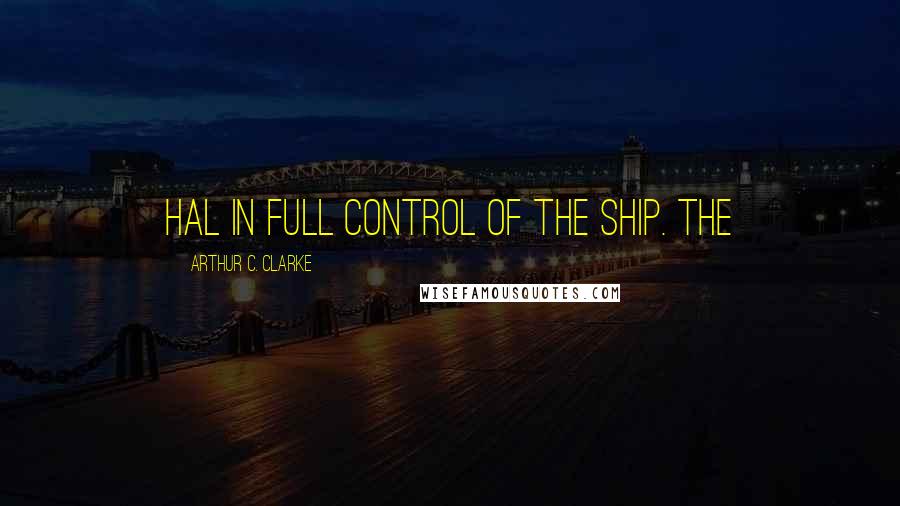 Arthur C. Clarke Quotes: Hal in full control of the ship. The