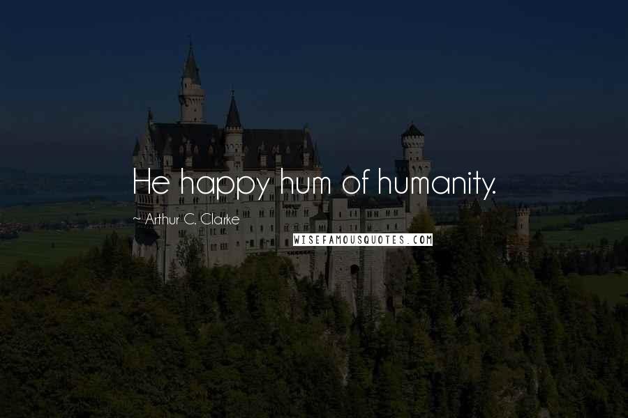 Arthur C. Clarke Quotes: He happy hum of humanity.