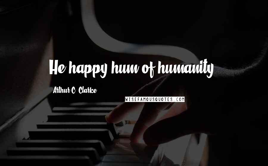 Arthur C. Clarke Quotes: He happy hum of humanity.