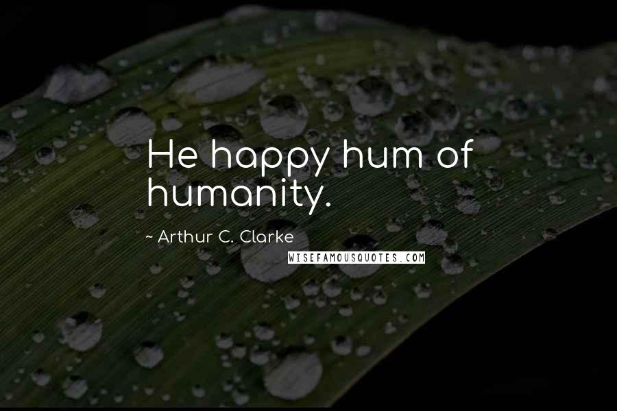 Arthur C. Clarke Quotes: He happy hum of humanity.