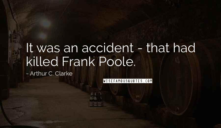 Arthur C. Clarke Quotes: It was an accident - that had killed Frank Poole.