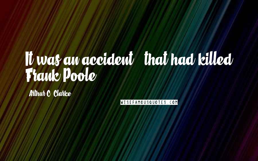 Arthur C. Clarke Quotes: It was an accident - that had killed Frank Poole.