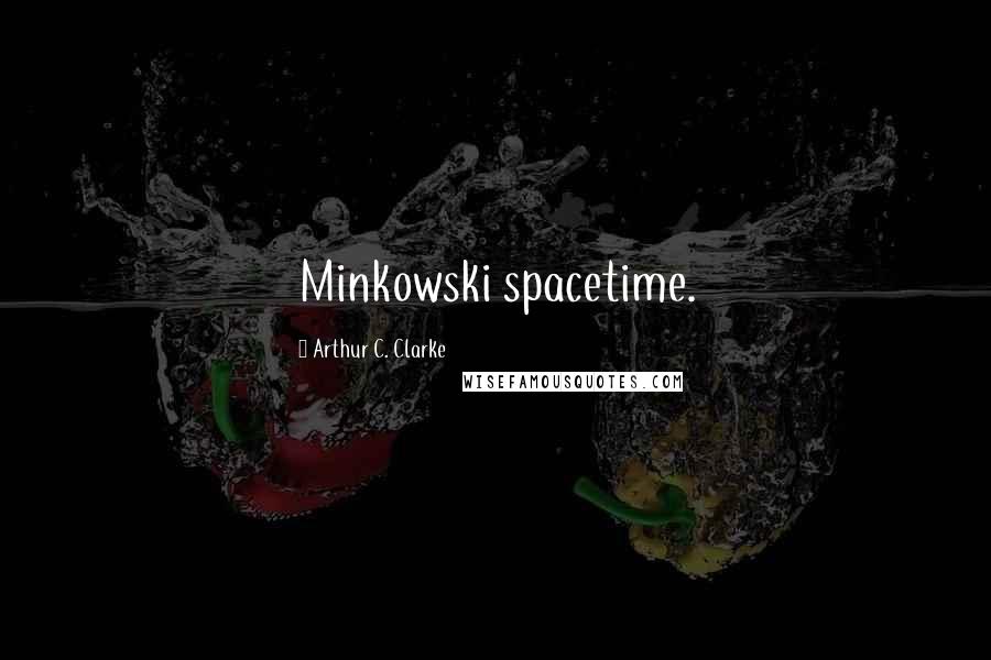 Arthur C. Clarke Quotes: Minkowski spacetime.