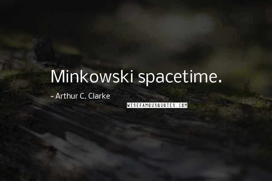 Arthur C. Clarke Quotes: Minkowski spacetime.