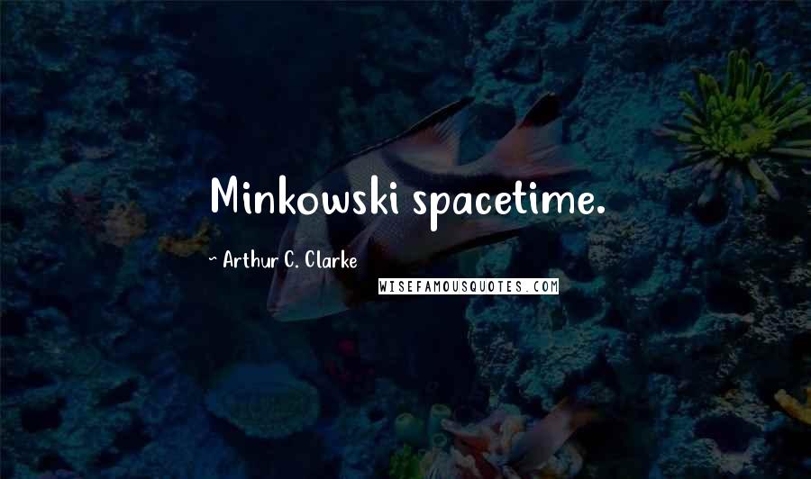 Arthur C. Clarke Quotes: Minkowski spacetime.