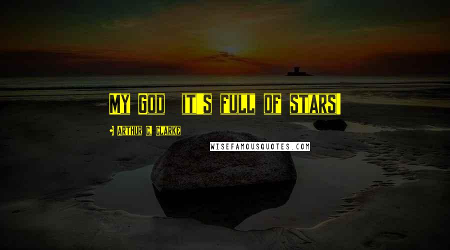 Arthur C. Clarke Quotes: My God  it's full of stars!