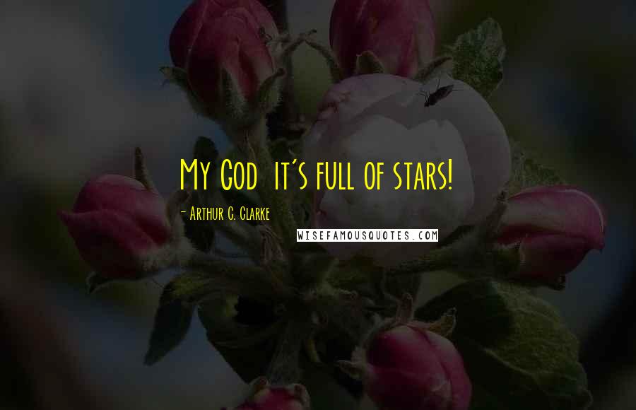 Arthur C. Clarke Quotes: My God  it's full of stars!