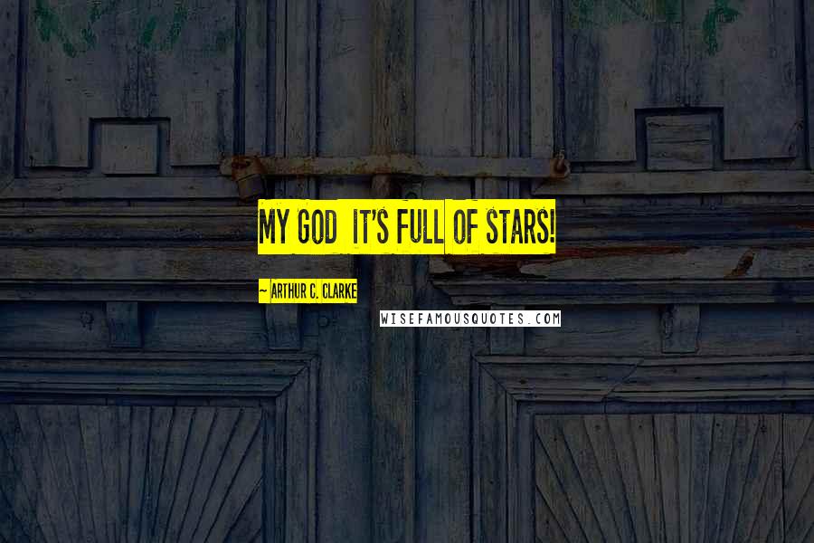 Arthur C. Clarke Quotes: My God it's full of stars!