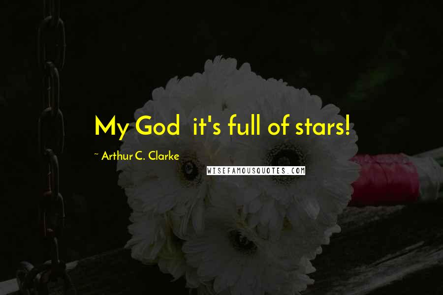 Arthur C. Clarke Quotes: My God  it's full of stars!