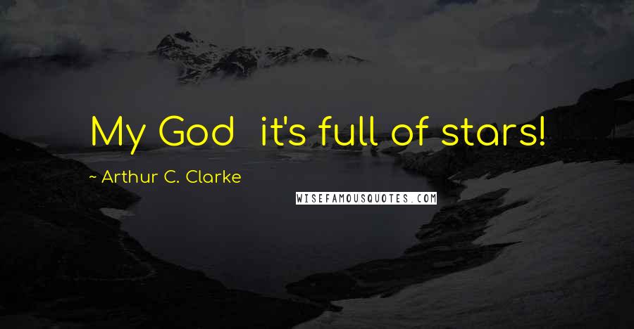 Arthur C. Clarke Quotes: My God  it's full of stars!
