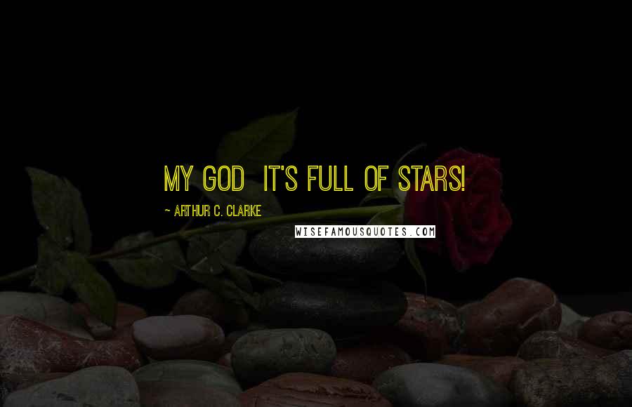 Arthur C. Clarke Quotes: My God it's full of stars!