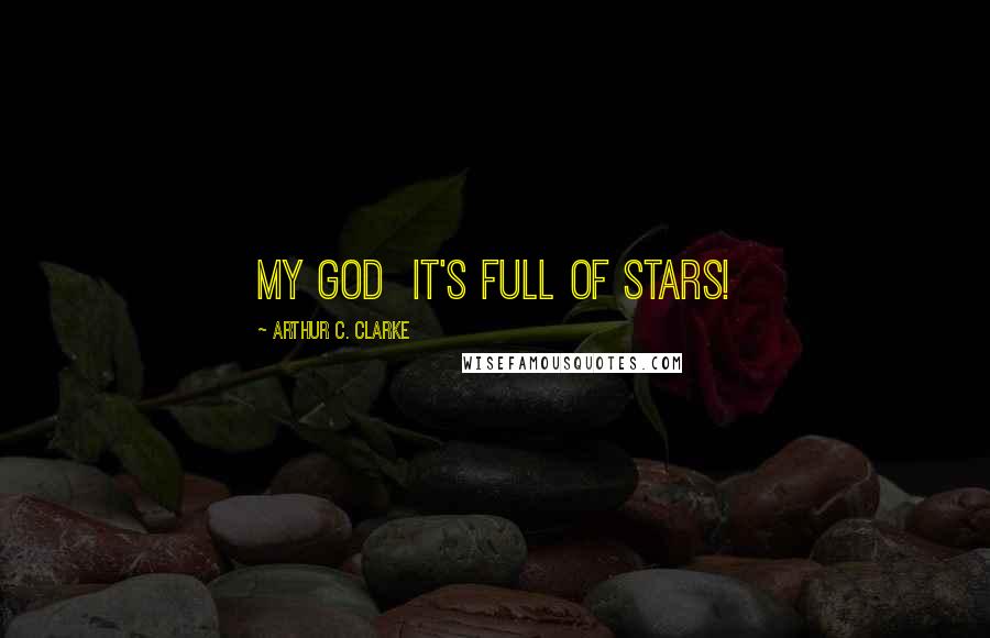 Arthur C. Clarke Quotes: My God  it's full of stars!