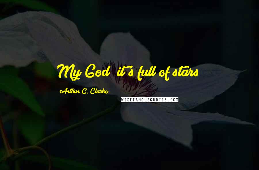 Arthur C. Clarke Quotes: My God it's full of stars!