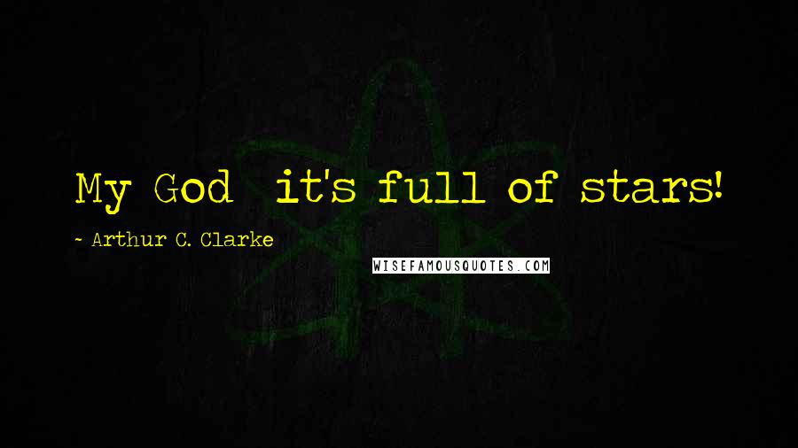 Arthur C. Clarke Quotes: My God it's full of stars!