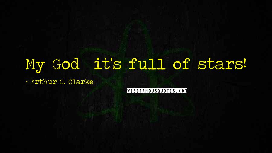 Arthur C. Clarke Quotes: My God  it's full of stars!