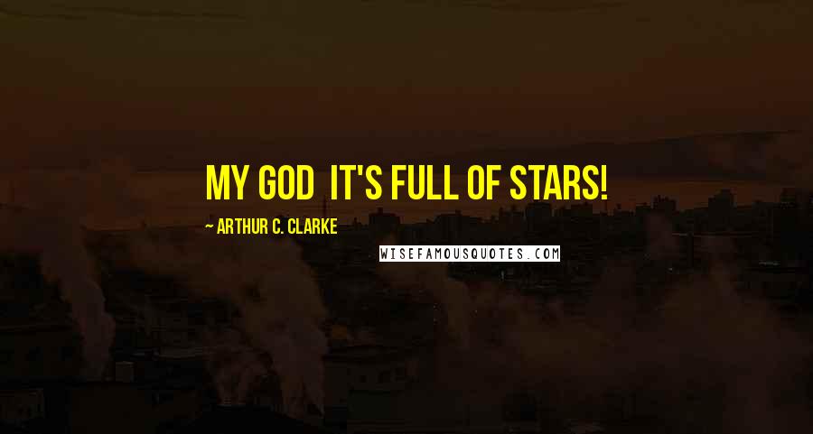 Arthur C. Clarke Quotes: My God  it's full of stars!