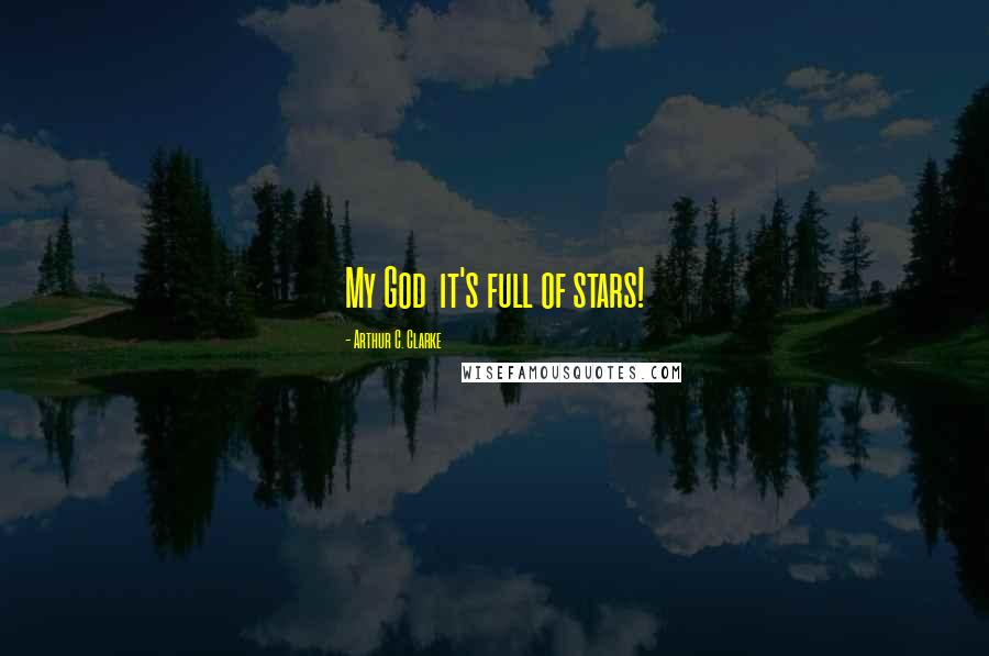 Arthur C. Clarke Quotes: My God it's full of stars!