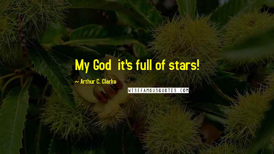 Arthur C. Clarke Quotes: My God  it's full of stars!