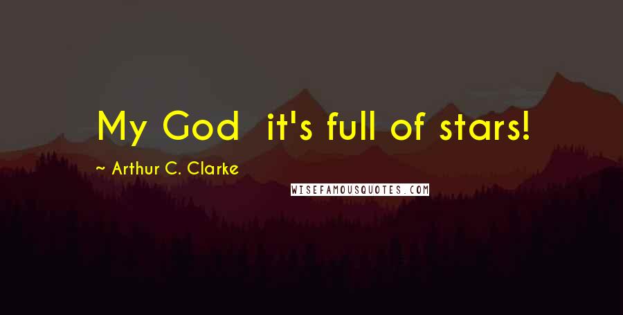 Arthur C. Clarke Quotes: My God it's full of stars!