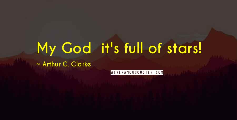 Arthur C. Clarke Quotes: My God  it's full of stars!