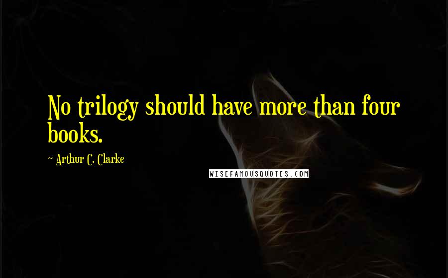 Arthur C. Clarke Quotes: No trilogy should have more than four books.