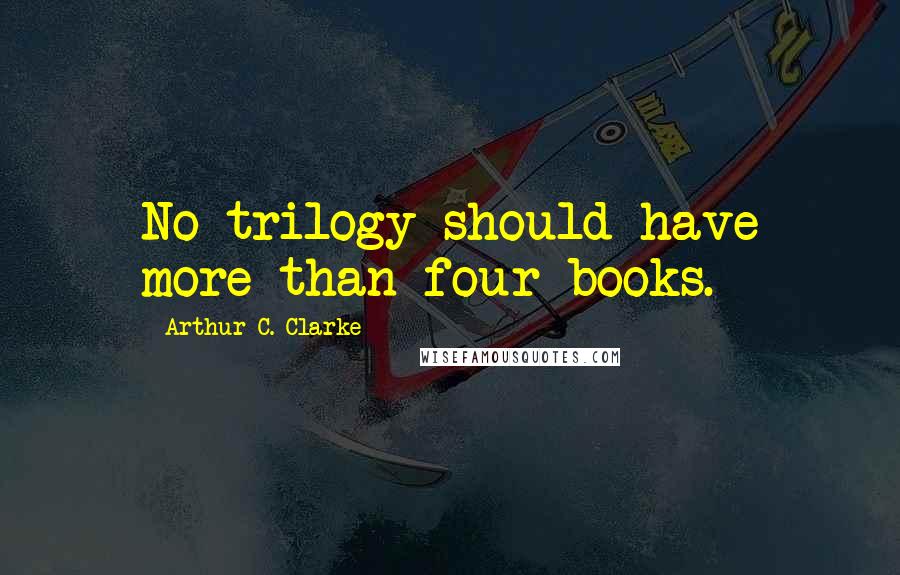 Arthur C. Clarke Quotes: No trilogy should have more than four books.