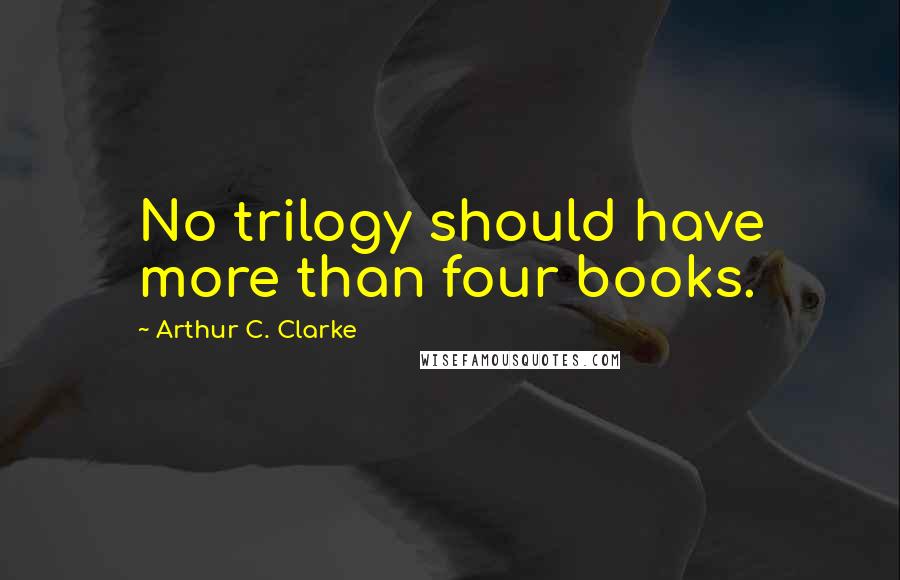 Arthur C. Clarke Quotes: No trilogy should have more than four books.