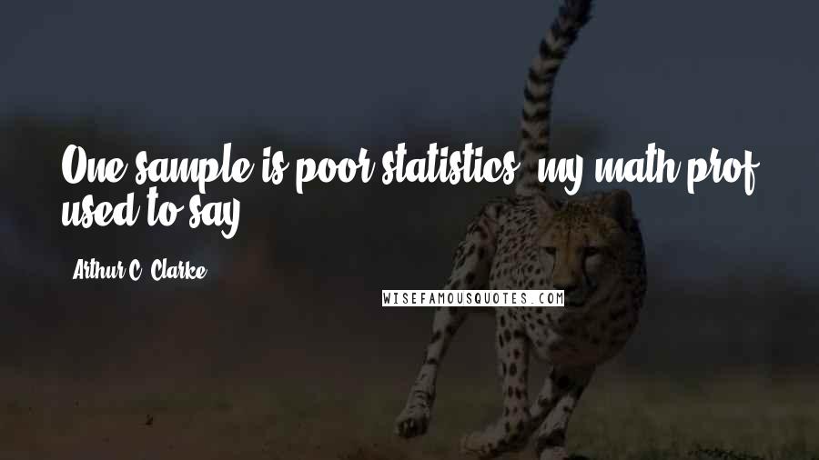 Arthur C. Clarke Quotes: One sample is poor statistics, my math prof used to say.