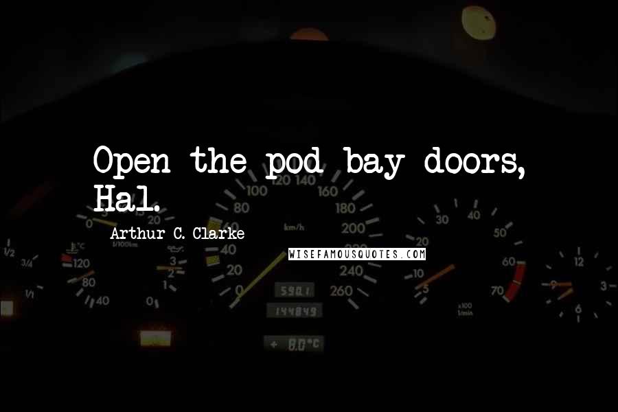 Arthur C. Clarke Quotes: Open the pod bay doors, Hal.