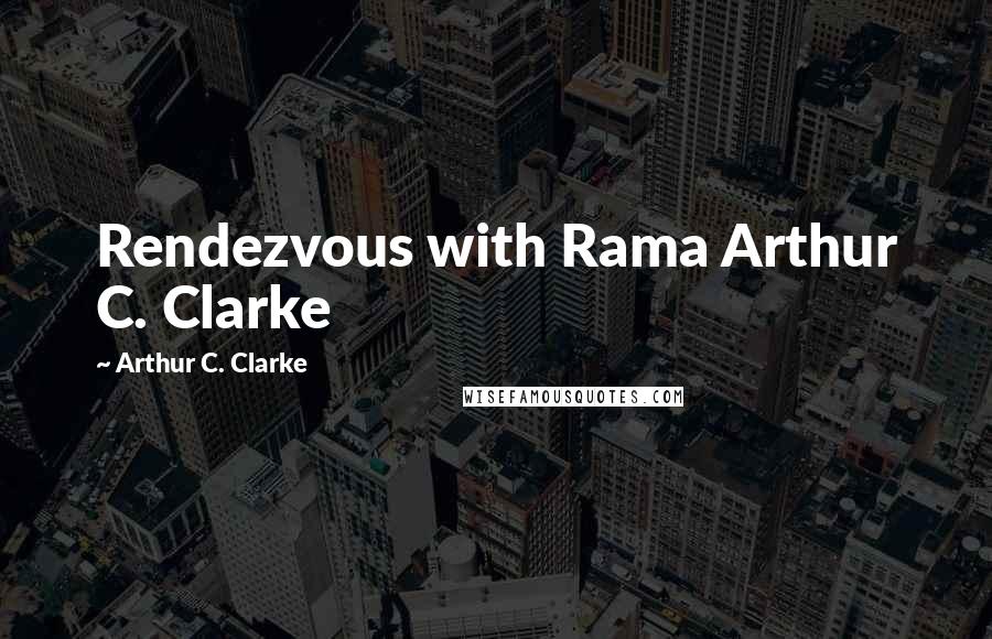 Arthur C. Clarke Quotes: Rendezvous with Rama Arthur C. Clarke