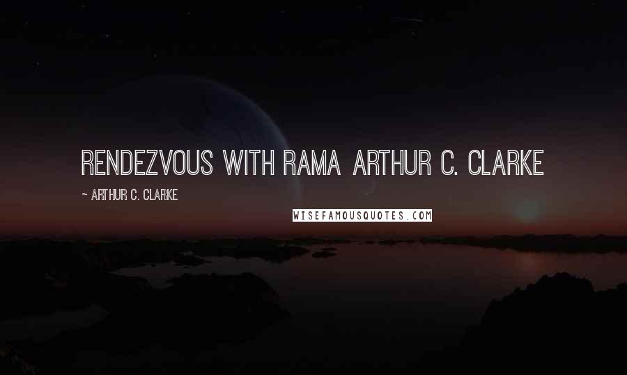Arthur C. Clarke Quotes: Rendezvous with Rama Arthur C. Clarke