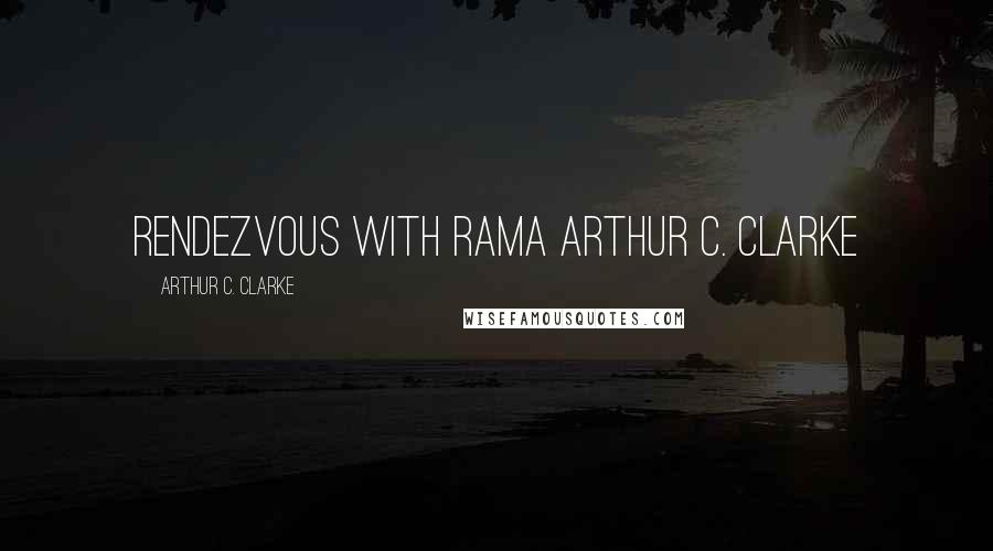 Arthur C. Clarke Quotes: Rendezvous with Rama Arthur C. Clarke