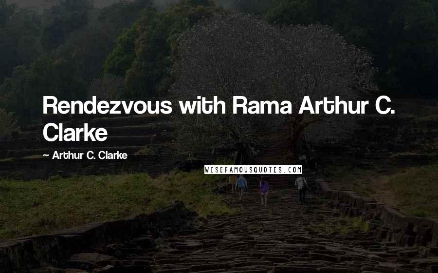 Arthur C. Clarke Quotes: Rendezvous with Rama Arthur C. Clarke