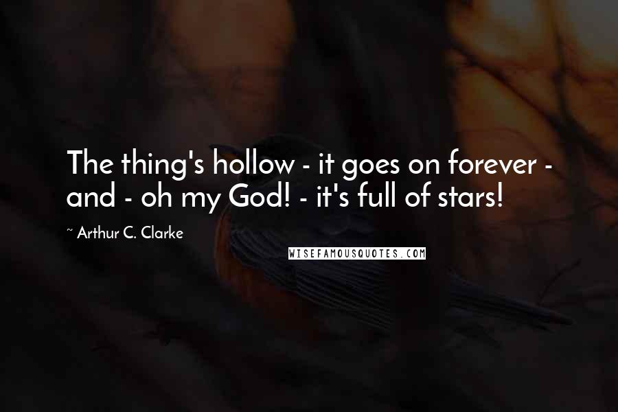 Arthur C. Clarke Quotes: The thing's hollow - it goes on forever - and - oh my God! - it's full of stars!
