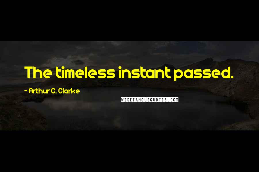 Arthur C. Clarke Quotes: The timeless instant passed.