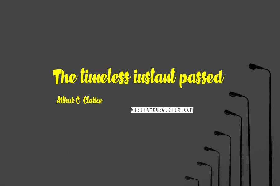 Arthur C. Clarke Quotes: The timeless instant passed.