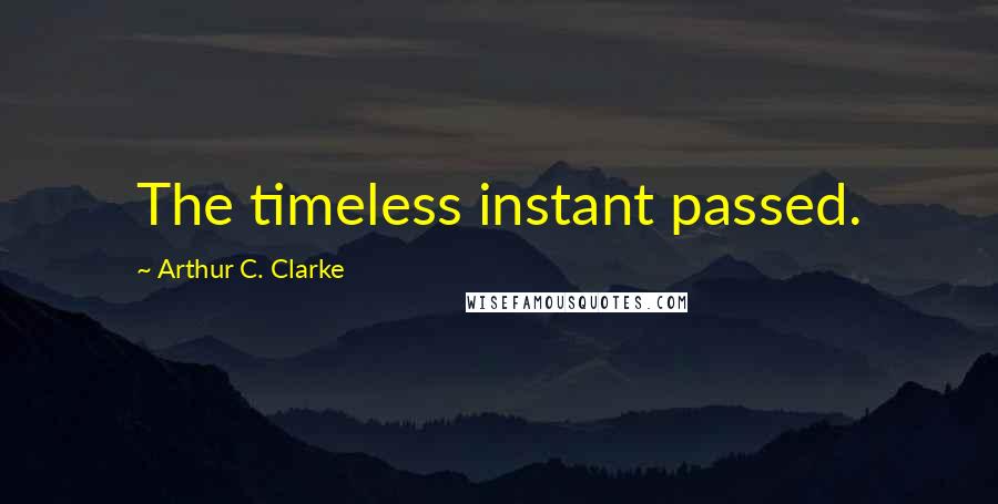 Arthur C. Clarke Quotes: The timeless instant passed.