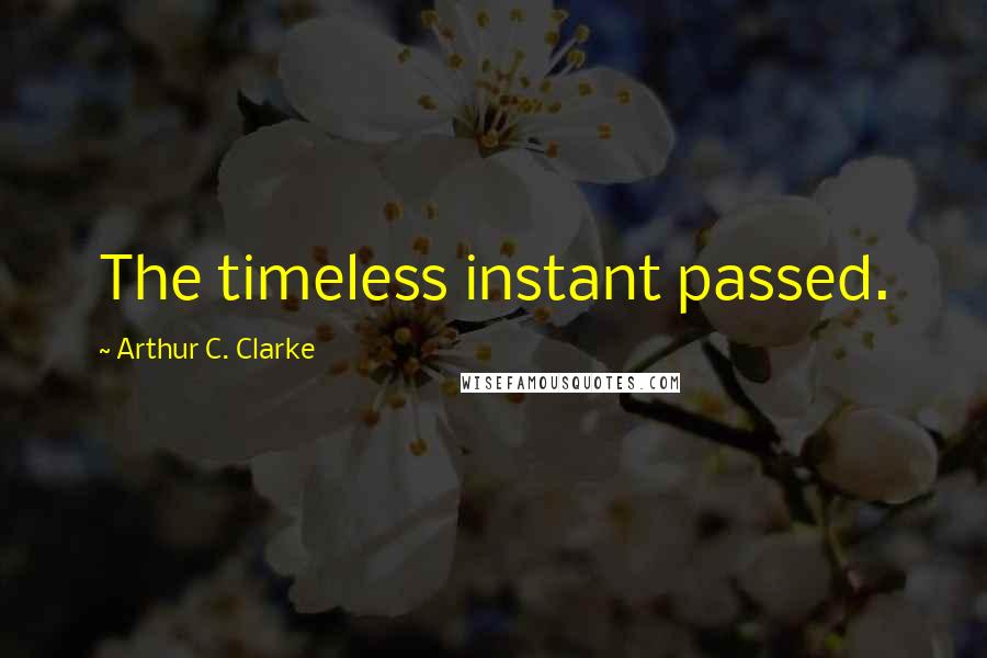 Arthur C. Clarke Quotes: The timeless instant passed.