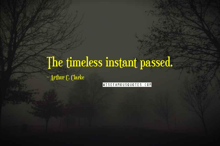 Arthur C. Clarke Quotes: The timeless instant passed.