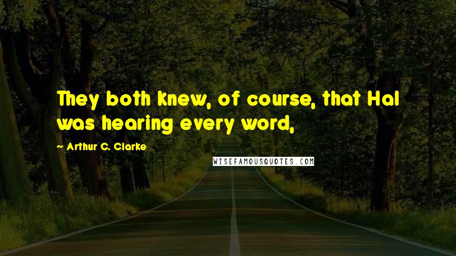 Arthur C. Clarke Quotes: They both knew, of course, that Hal was hearing every word,