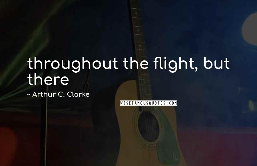 Arthur C. Clarke Quotes: throughout the flight, but there