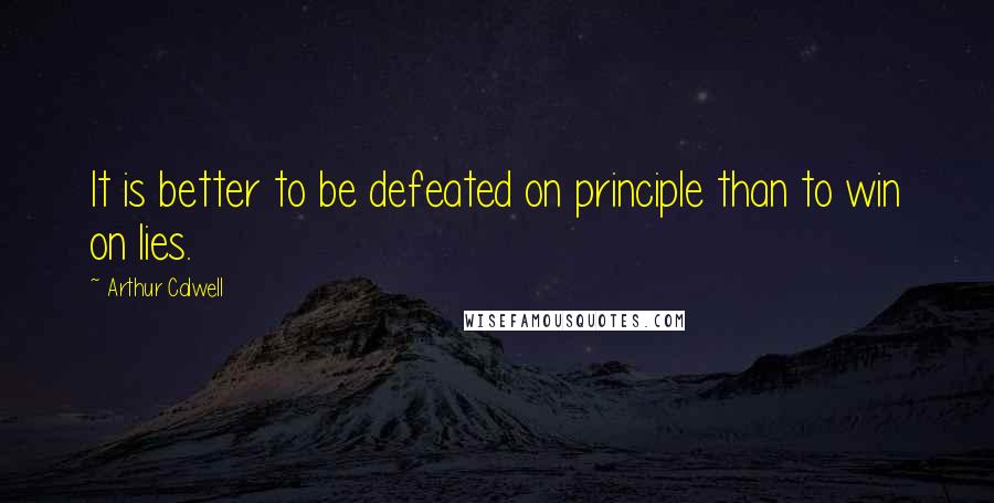 Arthur Calwell Quotes: It is better to be defeated on principle than to win on lies.