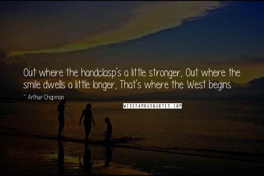 Arthur Chapman Quotes: Out where the handclasp's a little stronger, Out where the smile dwells a little longer, That's where the West begins.