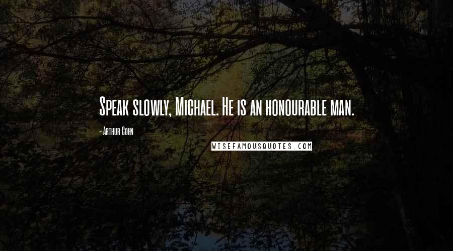 Arthur Cohn Quotes: Speak slowly, Michael. He is an honourable man.